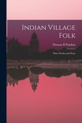 Indian Village Folk: Their Works And Ways