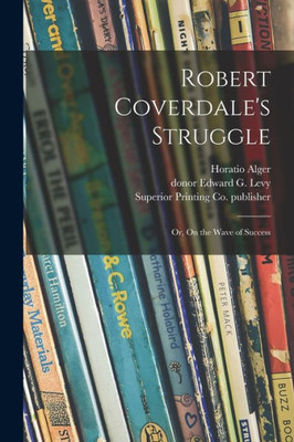 Robert Coverdale'S Struggle: Or, On The Wave Of Success