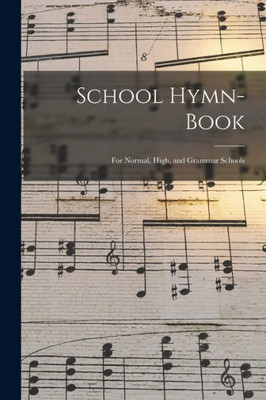 School Hymn-Book: For Normal, High, And Grammar Schools
