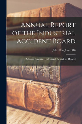 Annual Report Of The Industrial Accident Board; July 1915 - June 1916