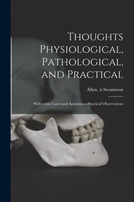 Thoughts Physiological, Pathological, And Practical: With Some Cases And Anatomico-Practical Observations
