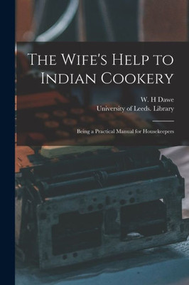 The Wife'S Help To Indian Cookery: Being A Practical Manual For Housekeepers