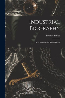 Industrial Biography: Iron Workers And Tool Makers