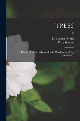 Trees: A Handbook Of Forest-Botany For The Woodlands And The Laboratory; 2