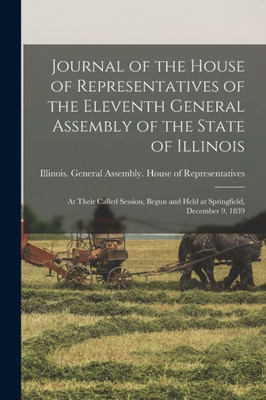 Journal Of The House Of Representatives Of The Eleventh General Assembly Of The State Of Illinois: At Their Called Session, Begun And Held At Springfield, December 9, 1839