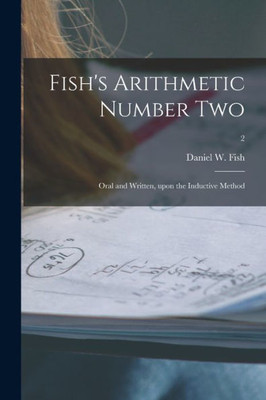 Fish'S Arithmetic Number Two: Oral And Written, Upon The Inductive Method; 2