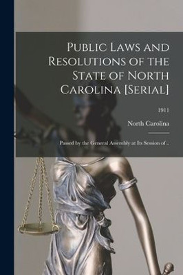 Public Laws And Resolutions Of The State Of North Carolina [Serial]: Passed By The General Assembly At Its Session Of ..; 1911