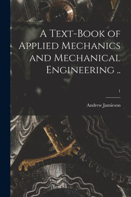 A Text-Book Of Applied Mechanics And Mechanical Engineering ..; 1