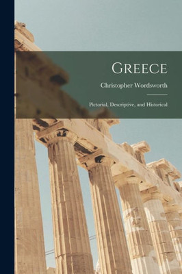 Greece: Pictorial, Descriptive, And Historical