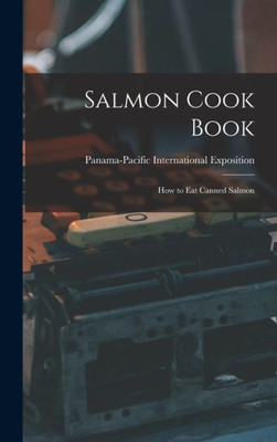 Salmon Cook Book: How To Eat Canned Salmon