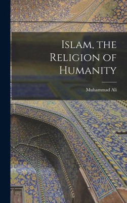 Islam, The Religion Of Humanity [Microform]