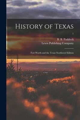 History Of Texas: Fort Worth And The Texas Northwest Edition; 1