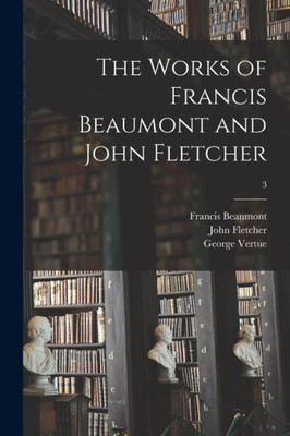 The Works Of Francis Beaumont And John Fletcher; 3