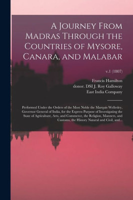 A Journey From Madras Through The Countries Of Mysore, Canara, And Malabar: Performed Under The Orders Of The Most Noble The Marquis Wellesley, ... Of Agriculture, Arts, And...; V.1 (1807)