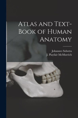 Atlas And Text-Book Of Human Anatomy [Microform]