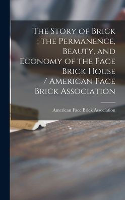 The Story Of Brick; The Permanence, Beauty, And Economy Of The Face Brick House / American Face Brick Association