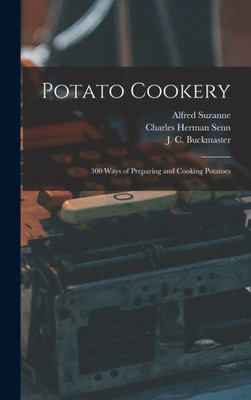 Potato Cookery: 300 Ways Of Preparing And Cooking Potatoes