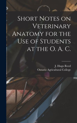 Short Notes On Veterinary Anatomy For The Use Of Students At The O. A. C. [Microform]