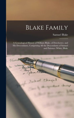 Blake Family: A Genealogical History Of William Blake, Of Dorchester, And His Descendants, Comprising All The Descendants Of Samuel And Patience (White) Blake