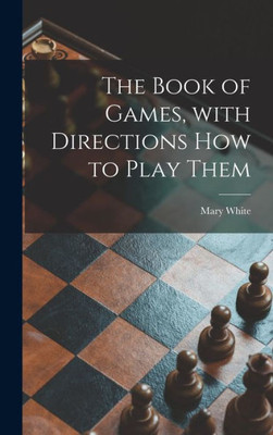 The Book Of Games, With Directions How To Play Them [Microform]