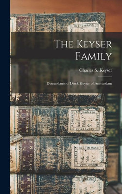 The Keyser Family: Descendants Of Dirck Keyser Of Amsterdam