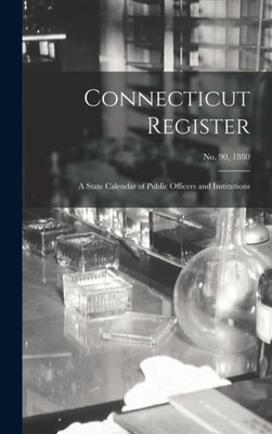 Connecticut Register: A State Calendar Of Public Officers And Institutions; No. 90, 1880