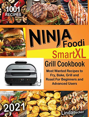 Ninja Foodi Smart XL Grill Cookbook 2021: 1001 Most Wanted Recipes to Fry, Bake, Grill and Roast For Beginners and Advanced Users - Hardcover