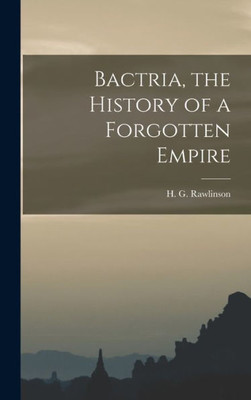 Bactria, The History Of A Forgotten Empire