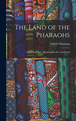 The Land Of The Pharaohs: Egypt And Sinai: Illustrated By Pen And Pencil