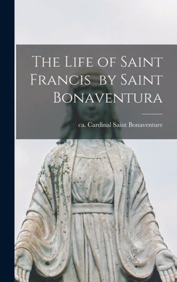 The Life Of Saint Francis By Saint Bonaventura