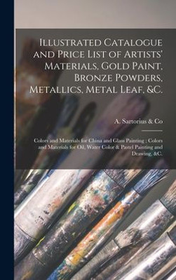 Illustrated Catalogue And Price List Of Artists' Materials, Gold Paint, Bronze Powders, Metallics, Metal Leaf, &C.: Colors And Materials For China And ... Color & Pastel Painting And Drawing, &C.