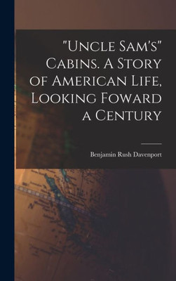 Uncle Sam'S Cabins. A Story Of American Life, Looking Foward A Century
