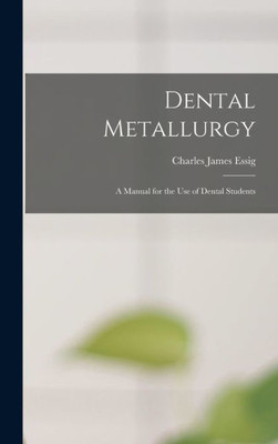 Dental Metallurgy: A Manual For The Use Of Dental Students