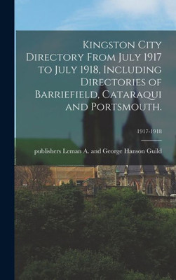 Kingston City Directory From July 1917 To July 1918, Including Directories Of Barriefield, Cataraqui And Portsmouth.; 1917-1918
