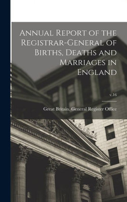 Annual Report Of The Registrar-General Of Births, Deaths And Marriages In England; V.16