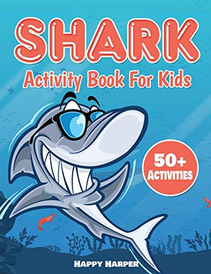Shark Activity Book For Kids: The Ultimate Fun Shark Activity Game Workbook For Children With Over 50 Activities Including Coloring, Dot to Dot, ... The Difference, Mazes, Word Search and More!