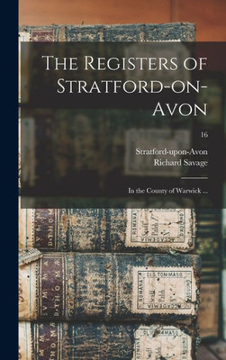 The Registers Of Stratford-On-Avon: In The County Of Warwick ...; 16