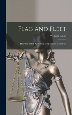 Flag And Fleet [Microform]: How The British Navy Won The Freedom Of The Seas