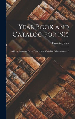 Year Book And Catalog For 1915: A Compilation Of Facts, Figures And Valuable Information ... /