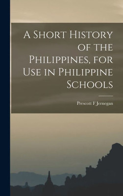 A Short History Of The Philippines, For Use In Philippine Schools
