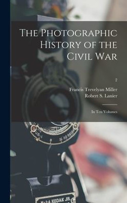 The Photographic History Of The Civil War: In Ten Volumes; 2