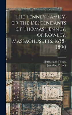 The Tenney Family, Or The Descendants Of Thomas Tenney, Of Rowley, Massachusetts, 1638-1890