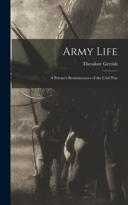 Army Life: A Private'S Reminiscences Of The Civil War