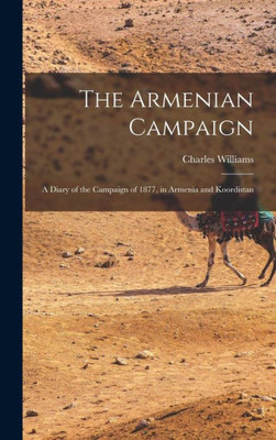 The Armenian Campaign: A Diary Of The Campaign Of 1877, In Armenia And Koordistan