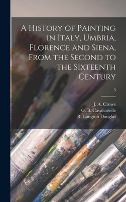 A History Of Painting In Italy, Umbria, Florence And Siena, From The Second To The Sixteenth Century; 3
