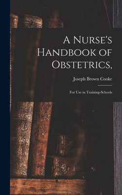 A Nurse'S Handbook Of Obstetrics,: For Use In Training-Schools