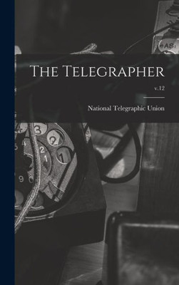 The Telegrapher [Microform]; V.12