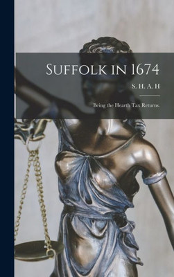 Suffolk In 1674: Being The Hearth Tax Returns.