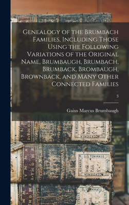 Genealogy Of The Brumbach Families, Including Those Using The Following Variations Of The Original Name, Brumbaugh, Brumbach, Brumback, Brombaugh, Brownback, And Many Other Connected Families; 3