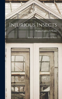 Injurious Insects: How To Recognize And Control Them
